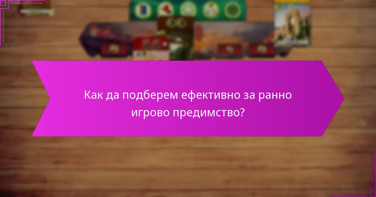 Как да подберем ефективно за ранно игрово предимство?