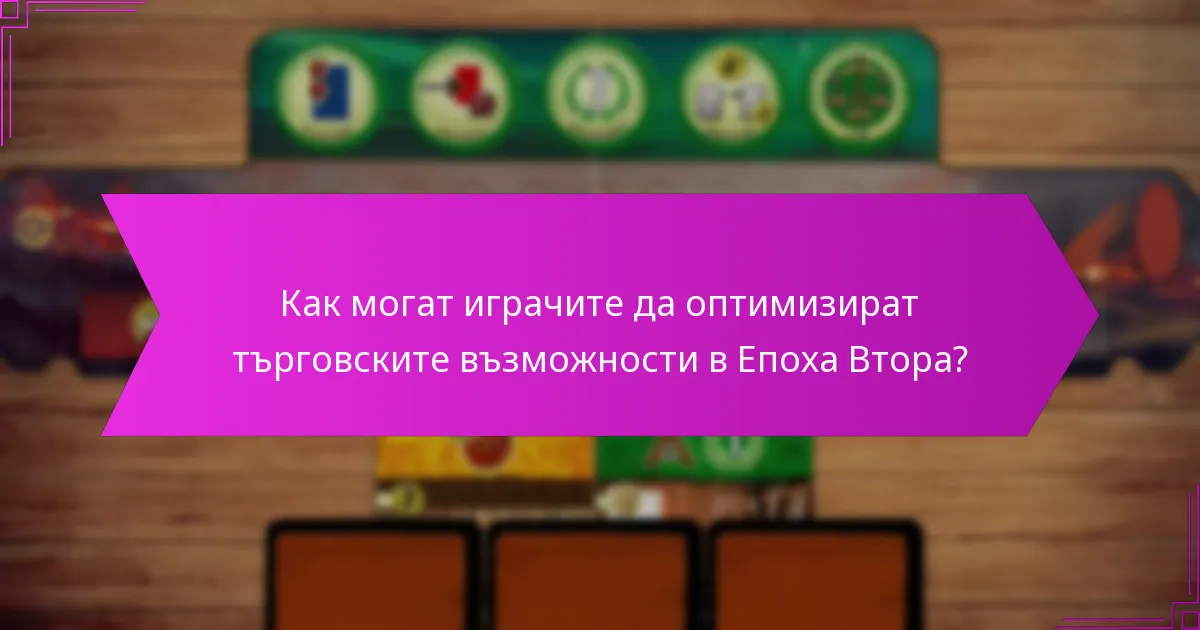 Как могат играчите да оптимизират търговските възможности в Епоха Втора?