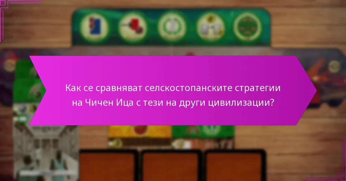 Как се сравняват селскостопанските стратегии на Чичен Ица с тези на други цивилизации?
