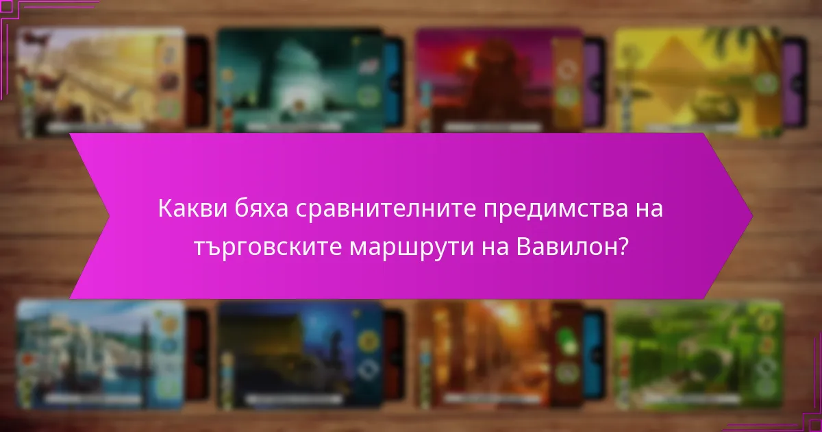 Какви бяха сравнителните предимства на търговските маршрути на Вавилон?