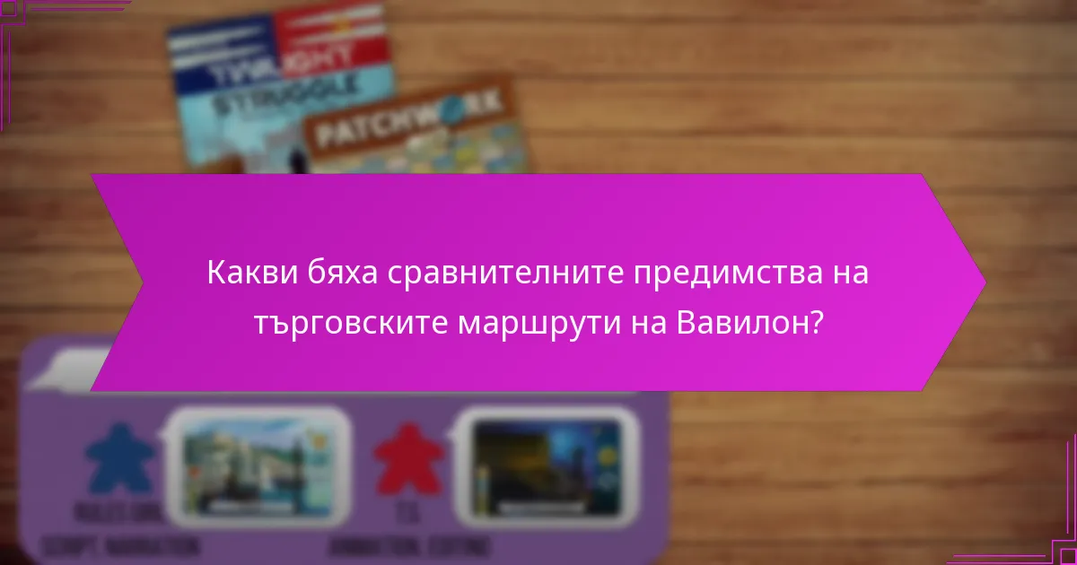 Какви бяха сравнителните предимства на търговските маршрути на Вавилон?