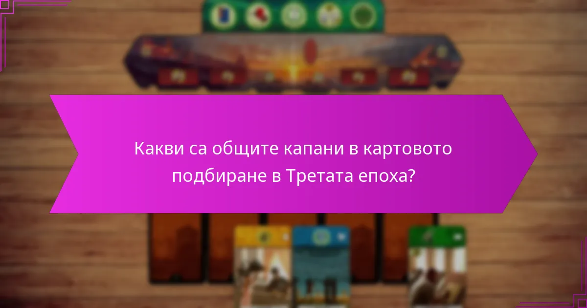 Какви са общите капани в картовото подбиране в Третата епоха?