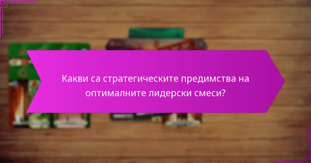 Какви са стратегическите предимства на оптималните лидерски смеси?