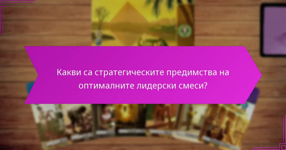 Какви са стратегическите предимства на оптималните лидерски смеси?