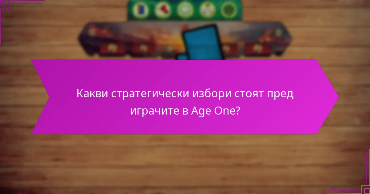 Какви стратегически избори стоят пред играчите в Age One?