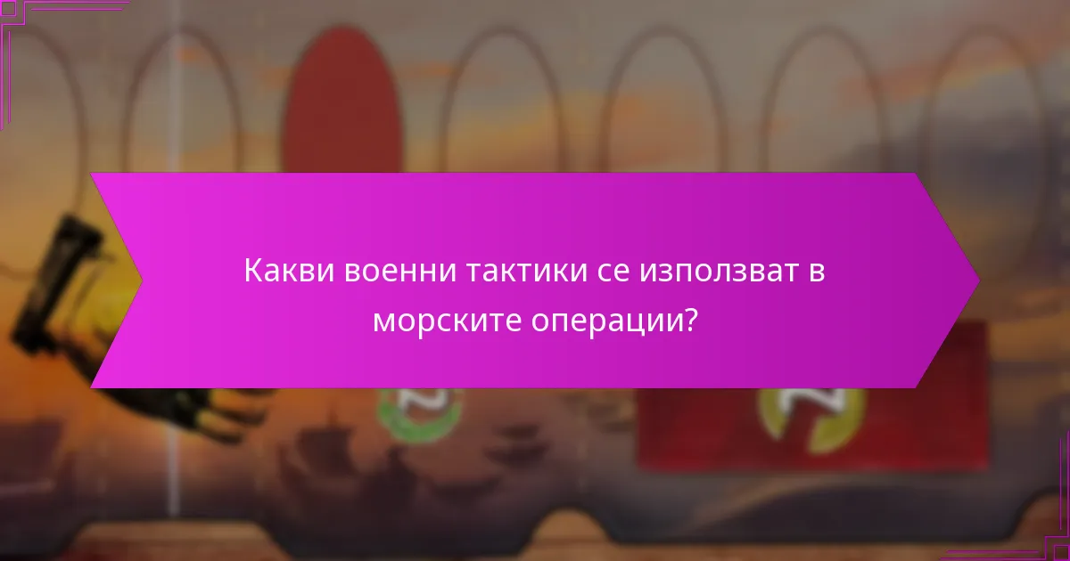 Какви военни тактики се използват в морските операции?