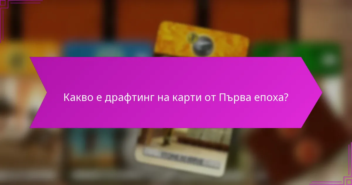 Кои напреднали тактики могат да подобрят драфтинга на карти от Първа епоха?