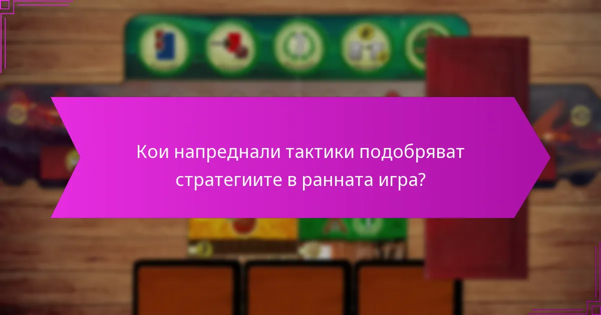 Кои напреднали тактики подобряват стратегиите в ранната игра?