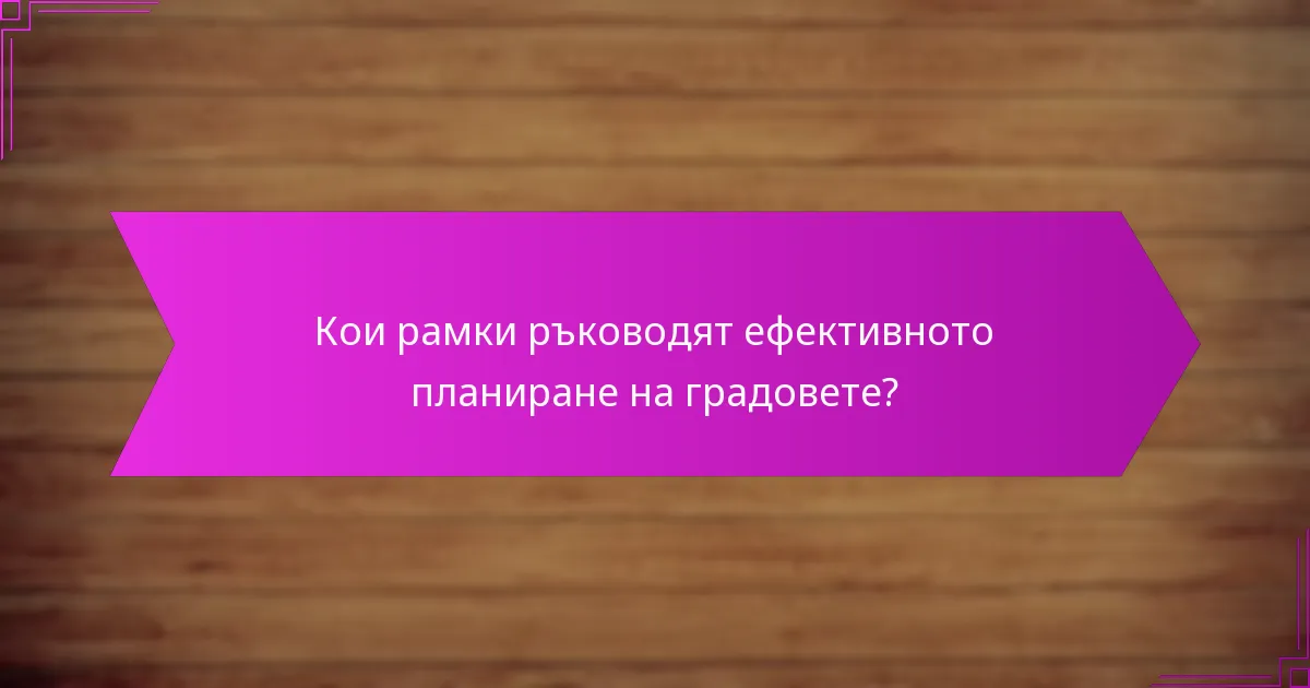 Кои рамки ръководят ефективното планиране на градовете?