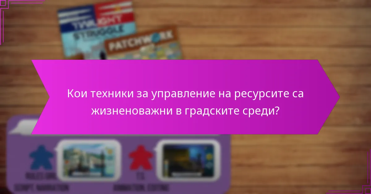 Кои техники за управление на ресурсите са жизненоважни в градските среди?